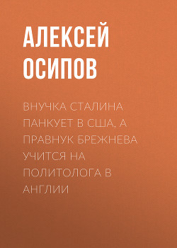 Внучка Сталина панкует в США, а правнук Брежнева учится на политолога в Англии