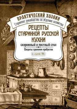 Читать Рецепты старинной русской кухни: скоромный и постный стол. Секреты хранения продуктов