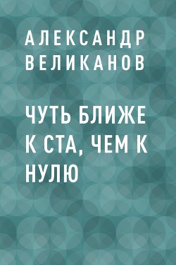 Читать Чуть ближе к ста, чем к нулю