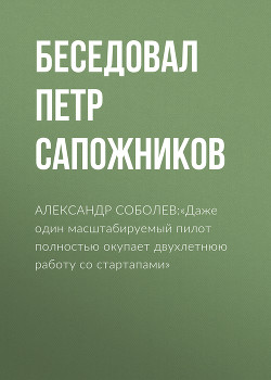 АЛЕКСАНДР СОБОЛЕВ:«Даже один масштабируемый пилот полностью окупает двухлетнюю работу со стартапами»