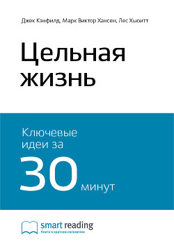 Краткое содержание книги: Цельная жизнь. Джек Кэнфилд, Марк Виктор Хансен, Лес Хьюитт