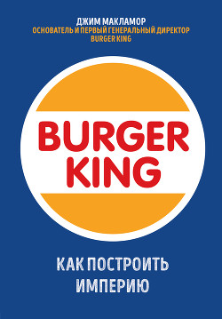 Читать Burger King. Как построить империю
