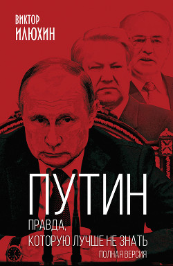 Читать Путин. Правда, которую лучше не знать. Полная версия