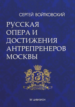 Читать Том 5. Русская опера и достижения антрепренеров Москвы (1885–1925)