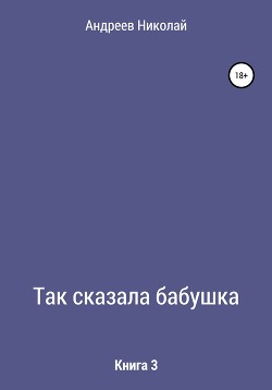 Читать Так сказала бабушка. Книга 3