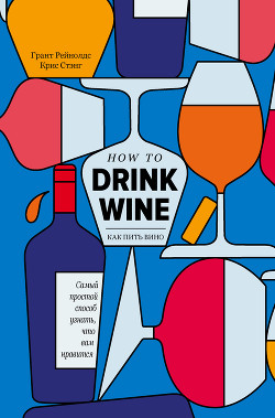 Читать Как пить вино. Самый легкий способ понять, что вам нравится