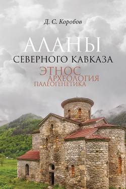 Читать Аланы Северного Кавказа: этнос, археология, палеогенетика