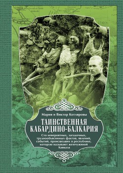 Читать Таинственная Кабардино-Балкария. Сто невероятных, загадочных, труднообъяснимых фактов, явлений, событий, происшедших в республике, которую называют жемчужиной Кавказа