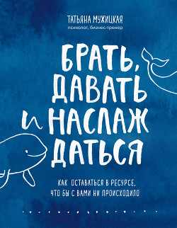 Читать Брать, давать и наслаждаться. Как оставаться в ресурсе, что бы с вами ни происходило