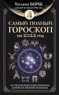 Читать Самый полный гороскоп на 2022 год. Астрологический прогноз для всех знаков Зодиака