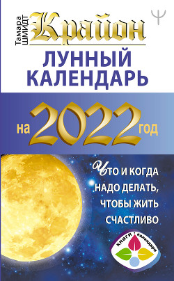 Читать Крайон. Лунный календарь на 2022 год. Что и когда надо делать, чтобы жить счастливо
