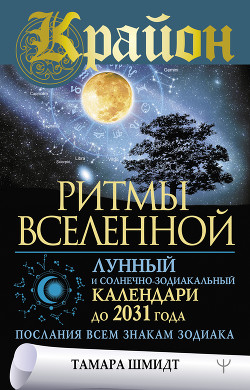 Читать Крайон. Ритмы Вселенной. Лунный и солнечно-зодиакальный календари до 2031 года, послания всем знакам зодиака