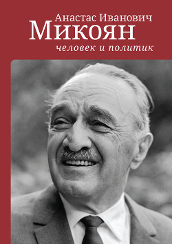 Читать Анастас Иванович Микоян: человек и политик
