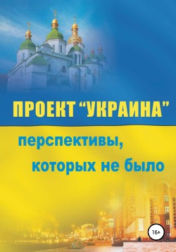 Читать Проект «Украина». Перспективы, которых не было