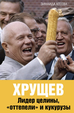 Читать Хрущев. Лидер целины, «оттепели» и кукурузы