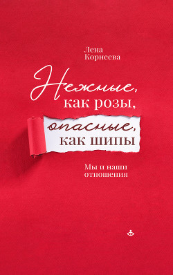 Читать Нежные, как розы, опасные, как шипы. Мы и наши отношения