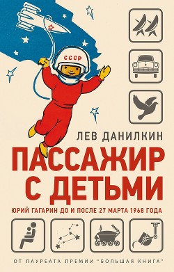 Читать Пассажир с детьми. Юрий Гагарин до и после 27 марта 1968 года