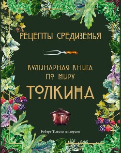 Читать Рецепты Средиземья. Кулинарная книга по миру Толкина