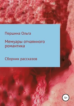 Мемуары отчаянного романтика. Сборник рассказов