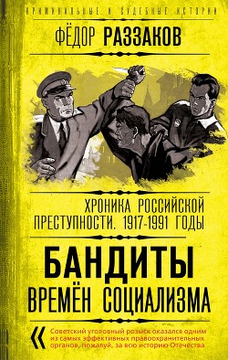 Читать Бандиты времен социализма. Хроника российской преступности 1917-1991 годы