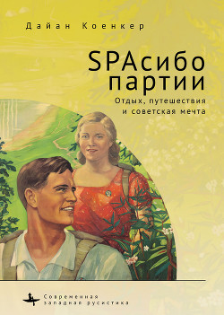 Читать SPAсибо партии. Отдых, путешествия и советская мечта