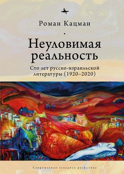 Читать Неуловимая реальность. Сто лет русско-израильской литературы (1920–2020)