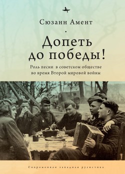 Читать Допеть до победы! Роль песни в советском обществе во время Второй мировой войны