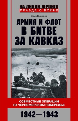 Читать Армия и флот в битве за Кавказ. Совместные операции на Черноморском побережье 1942–1943 гг.
