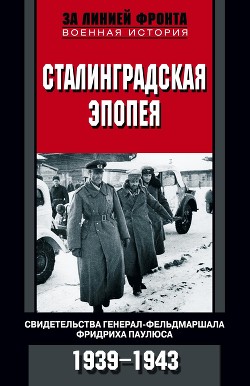 Читать Сталинградская эпопея. Свидетельства генерал-фельдмаршала Фридриха Паулюса. 1939—1943