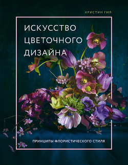 Читать Искусство цветочного дизайна. Принципы флористического стиля
