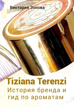 Читать Tiziana Terenzi. История бренда и гид по ароматам