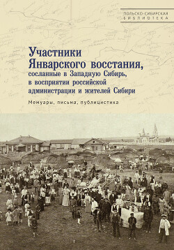 Читать Участники Январского восстания, сосланные в Западную Сибирь, в восприятии российской администрации и жителей Сибири