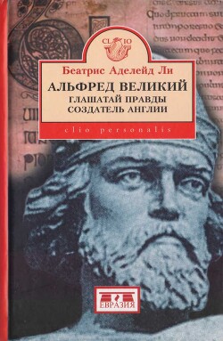 Читать Альфред Великий, глашатай правды, создатель Англии. 848-899 гг.