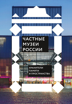 Читать Частные музеи России. Хранители памяти и пространства