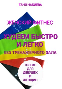 Женский фитнес. Худеем быстро и легко без тренажерного зала