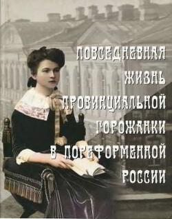 Повседневная жизнь провинциальной горожанки в пореформенной России