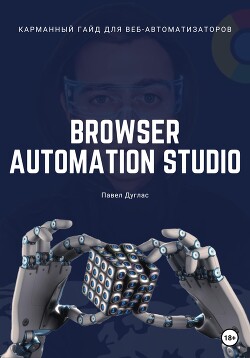 Читать Карманный гайд для веб-автоматизаторов Browser Automation Studio