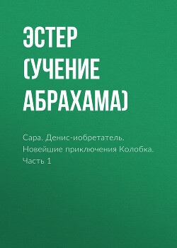 Сара. Путешествие ребенка в мир безграничной радости. Роман + Денис-изобретатель.Книга для развития изобретательских способностей детей младших и средних классов + Новейшие приключения колобка, или Наука думать для больших и маленьких. Часть 1.