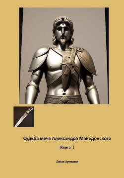 Читать Судьба меча Александра Македонского. Книга I
