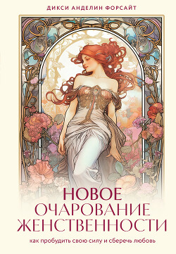 Читать Новое очарование женственности. Как пробудить свою силу и сберечь любовь