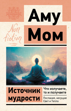 Читать Источник мудрости. Что излучаете, то и получаете. Послания, несущие Свет и Тепло