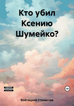 Читать Кто убил Ксению Шумейко?