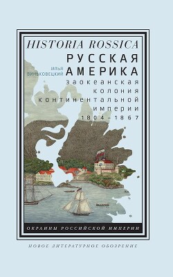 Читать Русская Америка: заокеанская колония континентальной империи, 1804 – 1867