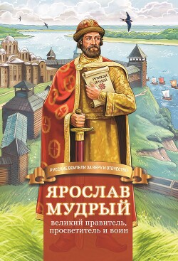 Читать Ярослав Мудрый – великий правитель, просветитель и воин