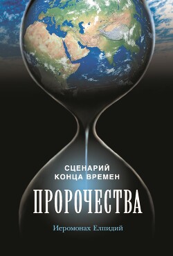 Читать Пророчества. Сценарий конца времен. Беседа иеромонаха Елпидия