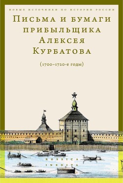 Читать Письма и бумаги прибыльщика Алексея Курбатова (1700-1720-е годы)
