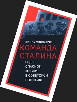 Читать О команде Сталина - годы опасной жизни в советской политике