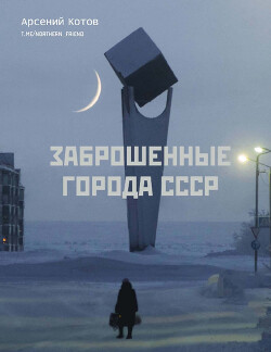 Читать Заброшенные города СССР