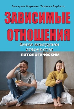 Читать Зависимые отношения. Когда альтруизм становится патологическим