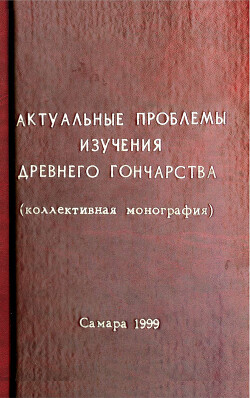 Актуальные проблемы изучения древнего гончарства (коллективная монография)